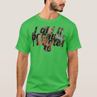 Ik deed het omdat ik wilde t-shirt