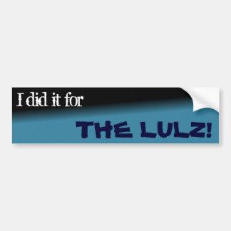 Ik deed het voor de lulz. Bumpersticker