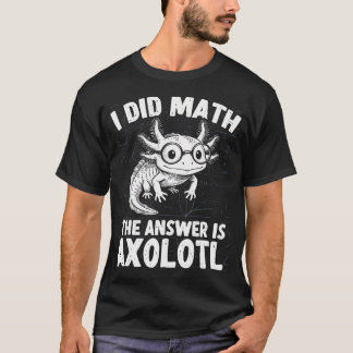 Ik deed wiskunde Het antwoord is Axolotl Grappige T-shirt