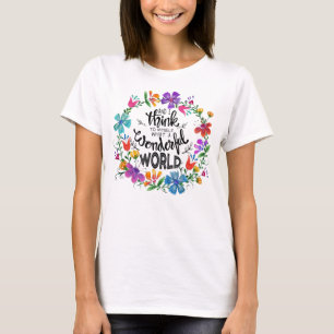 Ik denk bij mezelf: wat een prachtige wereld t-shirt