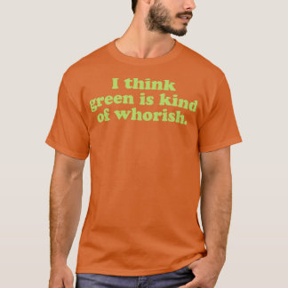 Ik denk dat groen nogal walgelijk is t-shirt