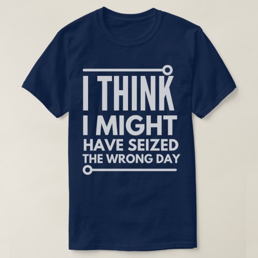 Ik denk dat ik de verkeerde dag heb genomen t-shirt (Design voorkant)
