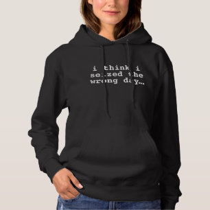 Ik denk dat ik de verkeerde Day Funny Gezegde Hood Hoodie