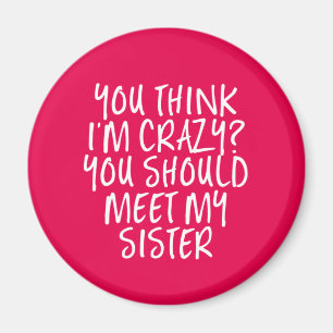 Ik denk dat ik gek ben dat je mijn zuster Funny mo Magneet