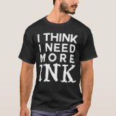 Ik denk dat ik meer tattoo-verslaving nodig heb t-shirt (Voorkant)