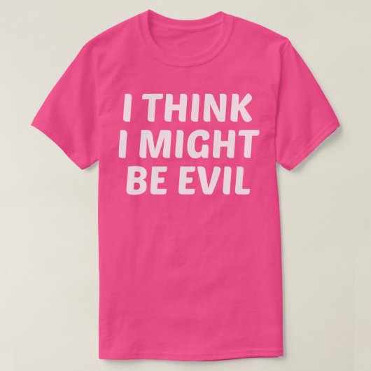 Ik denk dat ik misschien slecht ben t-shirt (Design voorkant)