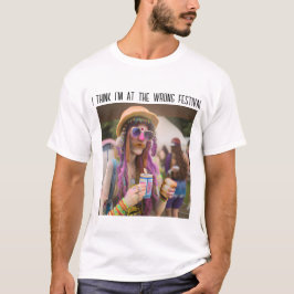 Ik denk dat ik op het verkeerde festival ben t-shirt