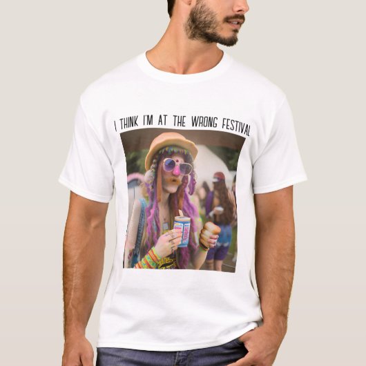 Ik denk dat ik op het verkeerde festival ben t-shirt (Voorkant)