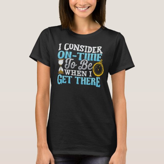Ik denk dat ik op tijd ben als ik er ben t-shirt (Voorkant)
