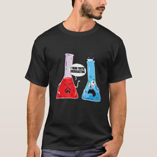 Ik denk dat je de chemie overdrijft. t-shirt (Voorkant)