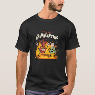 Ik denk dat je experimentele chemie overdrijft. t-shirt