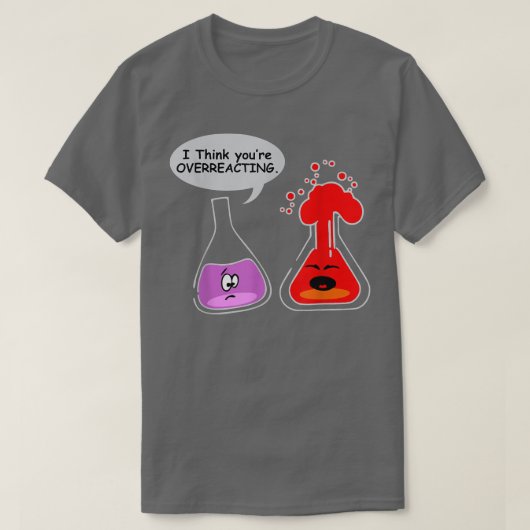 Ik denk dat je het overdrijft.. Funny Nerd Chemist T-shirt (Design voorkant)