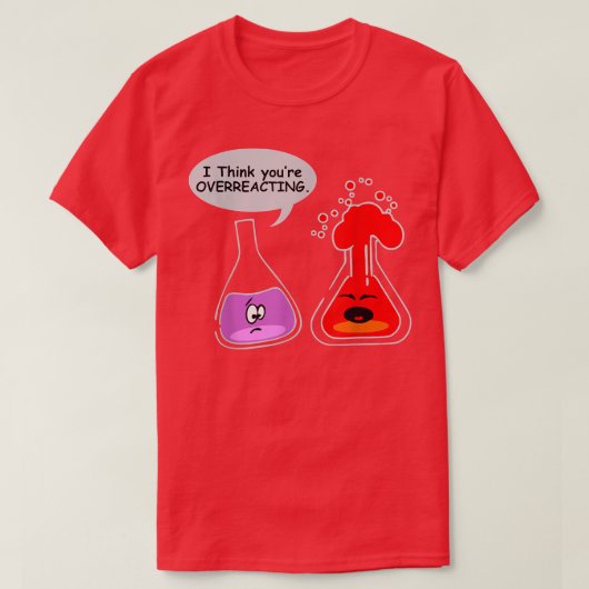 Ik denk dat je het overdrijft.. Funny Nerd Chemist T-shirt (Design voorkant)