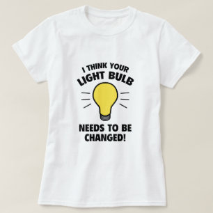 Ik denk dat je lamp moet worden veranderd! t-shirt