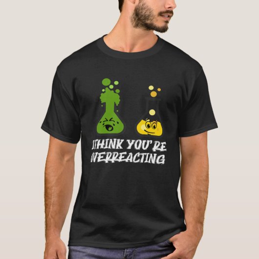 Ik denk dat je overdrijft Nerd Chemistry T-shirt (Voorkant)