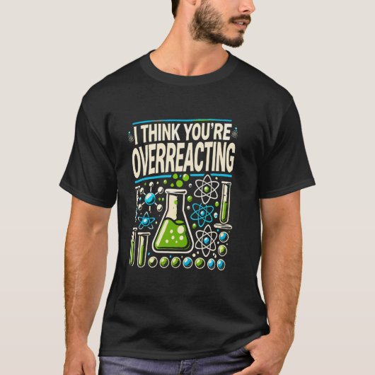Ik denk dat je overdrijft scheikundeleraar Scie T-shirt (Voorkant)