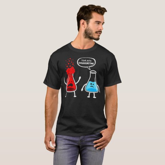 Ik denk dat je overreageert Funny Nerd Chemistry T-shirt (Voorkant volledig)