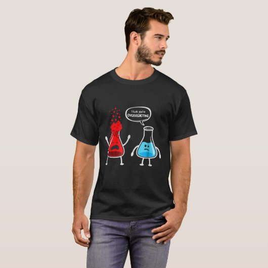 Ik denk dat je overreageert - Funny Nerd Chemistry T-shirt (Voorkant volledig)