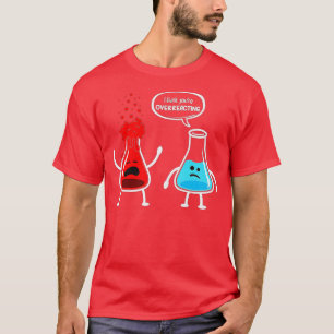 Ik denk dat je overreageert Funny Nerd Chemistry T-shirt