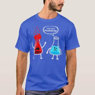 Ik denk dat je overreageert Funny Nerd Chemistry T-shirt