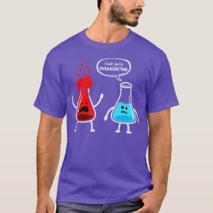 Ik denk dat je overreageert Funny Nerd Chemistry T-shirt