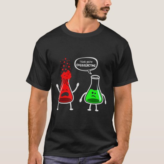 Ik denk dat je overreageert - grappige chemie nerd t-shirt (Voorkant)