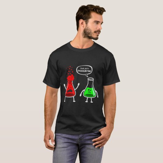 Ik denk dat je overreageert - grappige chemie nerd t-shirt (Voorkant volledig)
