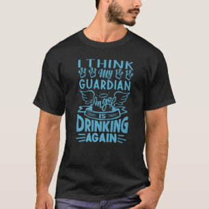 Ik denk dat mijn Guardian Angel opnieuw Sarc Drink T-shirt