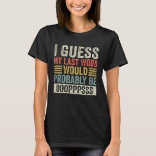 Ik denk dat mijn laatste woord waarschijnlijk Ops T-shirt