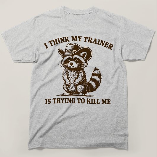 Ik denk dat mijn trainer me probeert te vermoorden t-shirt