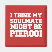Ik denk dat mijn zielsverwant misschien Pierogi Re Magneet (Voorkant)