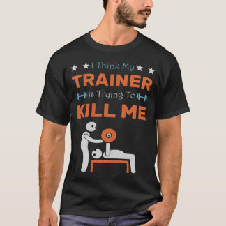 Ik denk dat Myrainer me gaat vermoorden Gym Humor T-shirt