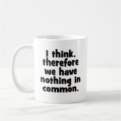 Ik denk dus dat we niets gemeen hebben. koffiemok (Links)