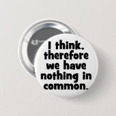 Ik denk dus dat we niets gemeen hebben. ronde button 5,7 cm (Voorkant /achterkant)