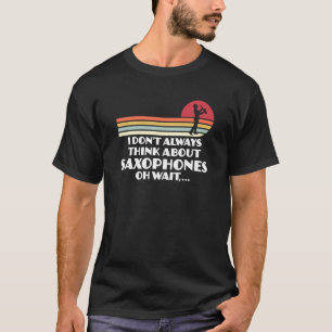 Ik denk niet altijd aan saxofones saxofone t-shirt