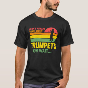 Ik denk niet altijd aan trompetten oh wacht Trump T-shirt