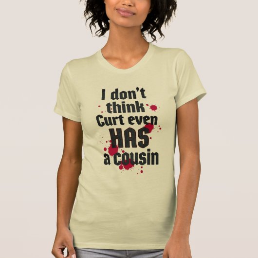 Ik denk niet dat Curt zelfs een neef heeft T-shirt (Voorkant)