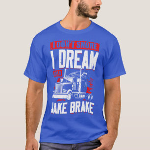 Ik denk niet dat ik drom in een Jake Brake T-shirt