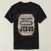 Ik denk niet dat Jezus het zo Christelijk doet... T-shirt (Design voorkant)