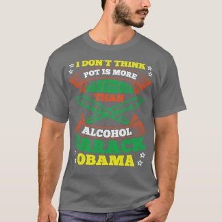 Ik denk niet dat wiet gevaarlijker is dan alcohol t-shirt
