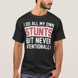 Ik doe al mijn eigen stunts, maar nooit bewust t-shirt