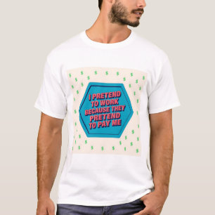 Ik doe alsof ik werk omdat zij doen alsof ze me be t-shirt