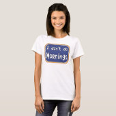 Ik doe geen Mornings T-Shirt (Voorkant volledig)