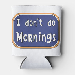 Ik doe geen ochtenden. blikjeskoeler