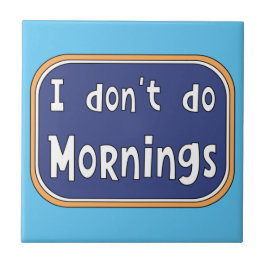 Ik doe geen ochtenden. tegeltje