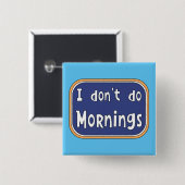 Ik doe geen ochtenden. vierkante button 5,1 cm (Voorkant /achterkant)
