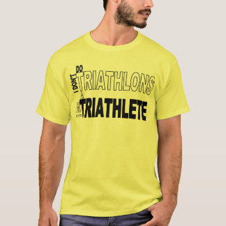 Ik doe geen triatlons die ik maak. t-shirt