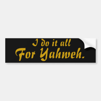 Ik doe het allemaal, voor Yahweh. Bumpersticker