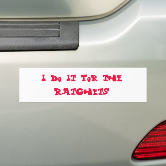 Ik doe het voor de ratchets-bumpersticker bumpersticker (Op auto)