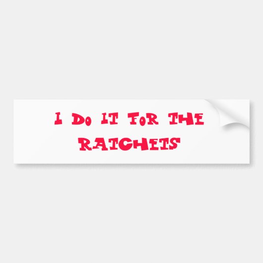 Ik doe het voor de ratchets-bumpersticker bumpersticker (Voorkant)